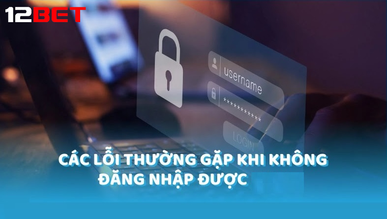 cac loi thuong gap khi dang nhap 12bet va cach khac phuc Các lỗi thường gặp khi Đăng nhập 12bet và cách khắc phục