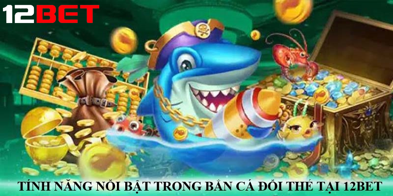 Các tính năng nổi bật trong game bắn cá đổi thẻ