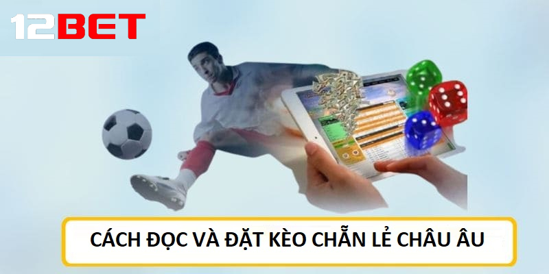 Cách đọc và đặt Kèo chẵn lẻ Châu Âu tại 12bet