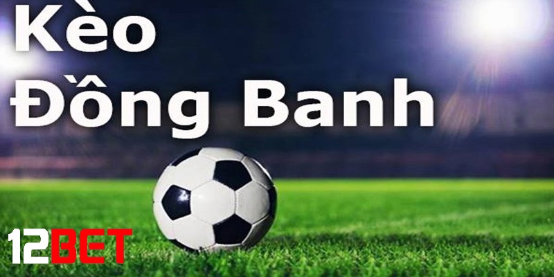 Cách nhận biết Kèo chấp đồng banh tại 12bet