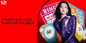 Bạch thủ lô – Chiến lược chơi xổ số đỉnh cao tại 12bet