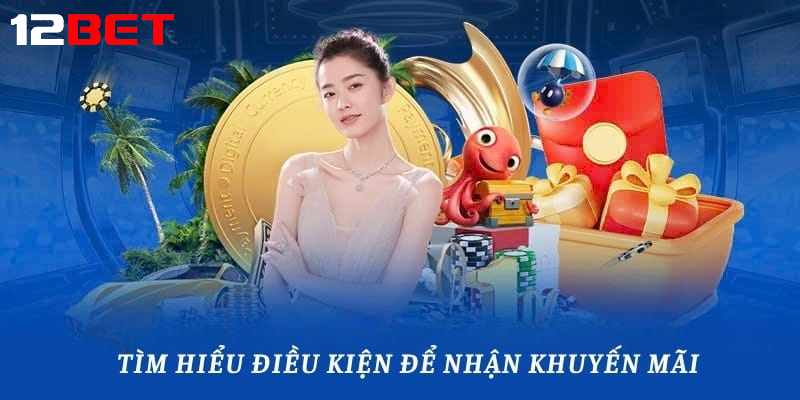 dieu de nhan khuyen mai 12bet Điều kiện khi nhận Khuyến mãi 12bet
