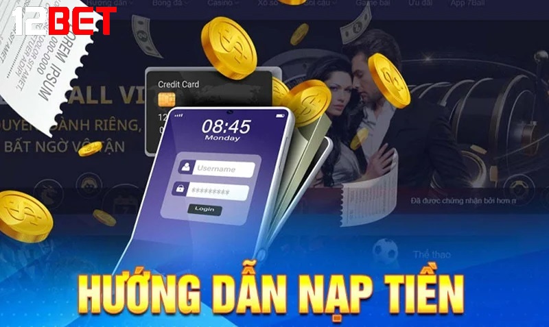Hướng dẫn chi tiết từng bước Nạp tiền tại 12bet