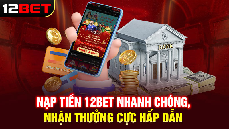 Lý do nên thực hiện Nạp tiền 12bet ngay hôm nay
