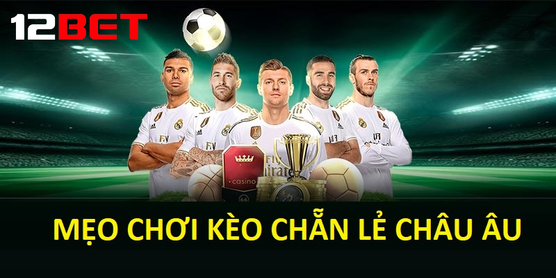Mẹo chơi Kèo chẵn lẻ Châu Âu hiệu quả tại 12bet