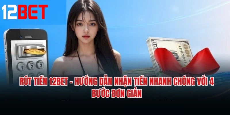tai sao can hieu ro quy trinh rut tien tai 12bet Tại sao cần hiểu rõ quy trình rút tiền tại 12bet?