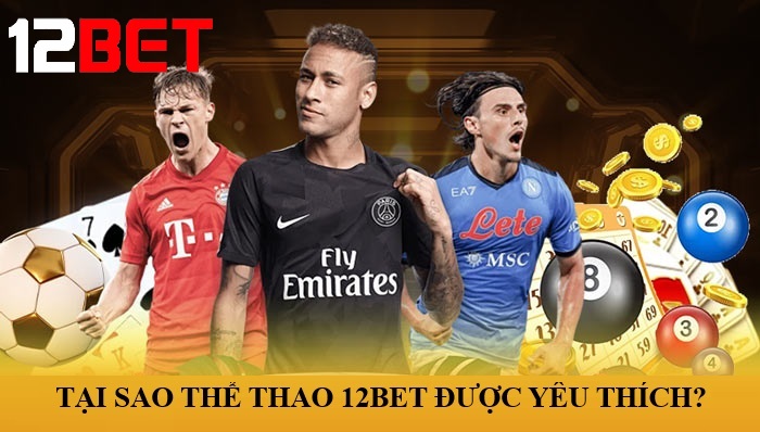Tại sao Thể Thao 12bet được yêu thích?