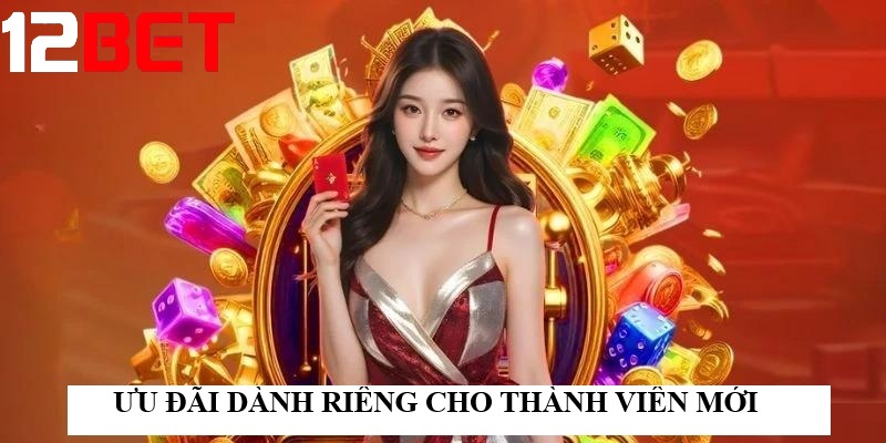 Ưu đãi dành riêng cho thành viên mới khi chơi Lô đề 12bet